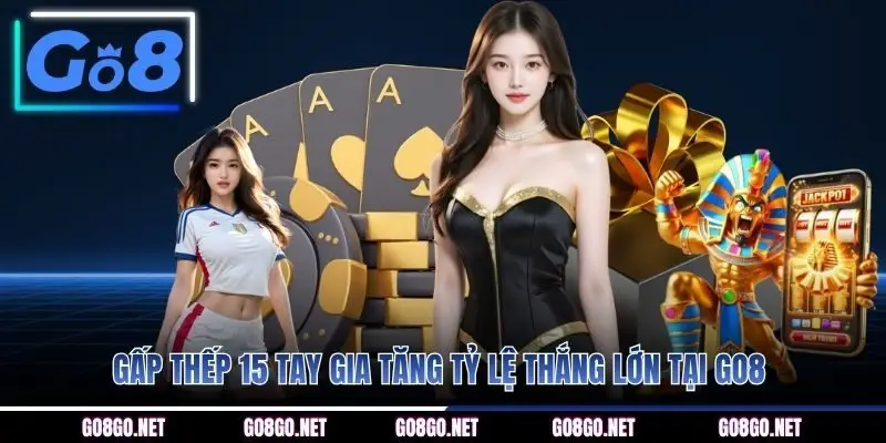 Gấp thếp 15 tay gia tăng tỷ lệ thắng lớn tại GO8