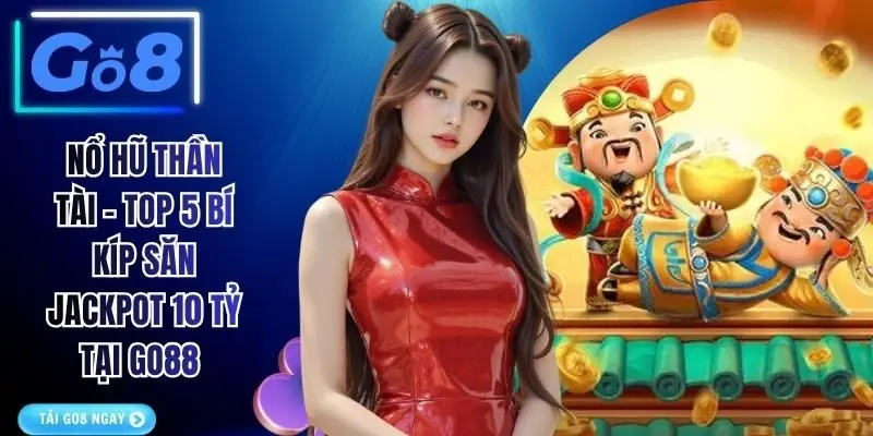 Nổ Hũ Thần Tài - Top 5 Bí Kíp Săn Jackpot 10 Tỷ Tại GO8