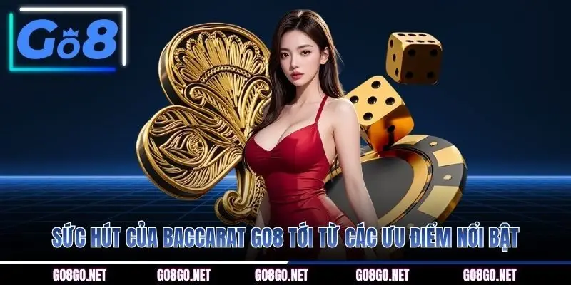 Sức hút của Baccarat GO8 tới từ các ưu điểm nổi bật